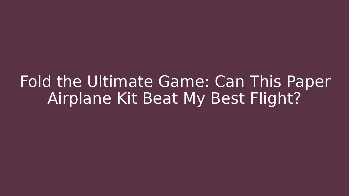 Fold the Ultimate Game: Can This Paper Airplane Kit Beat My Best Flight?