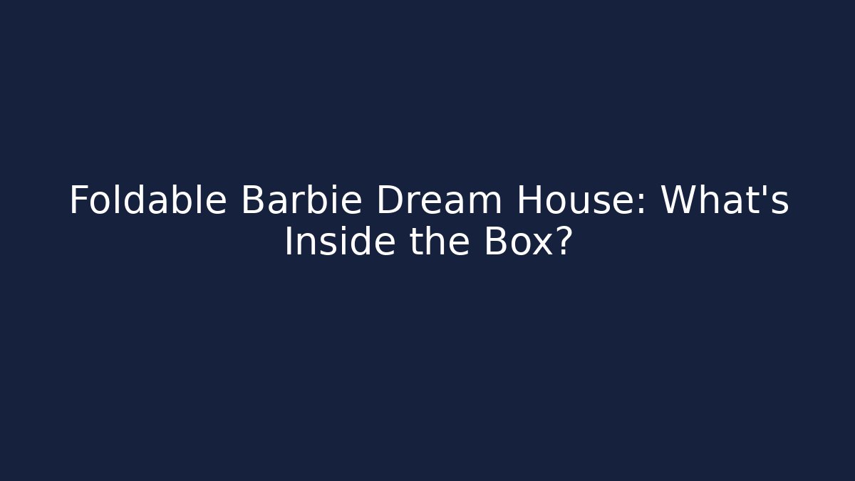 Foldable Barbie Dream House: What's Inside the Box?
