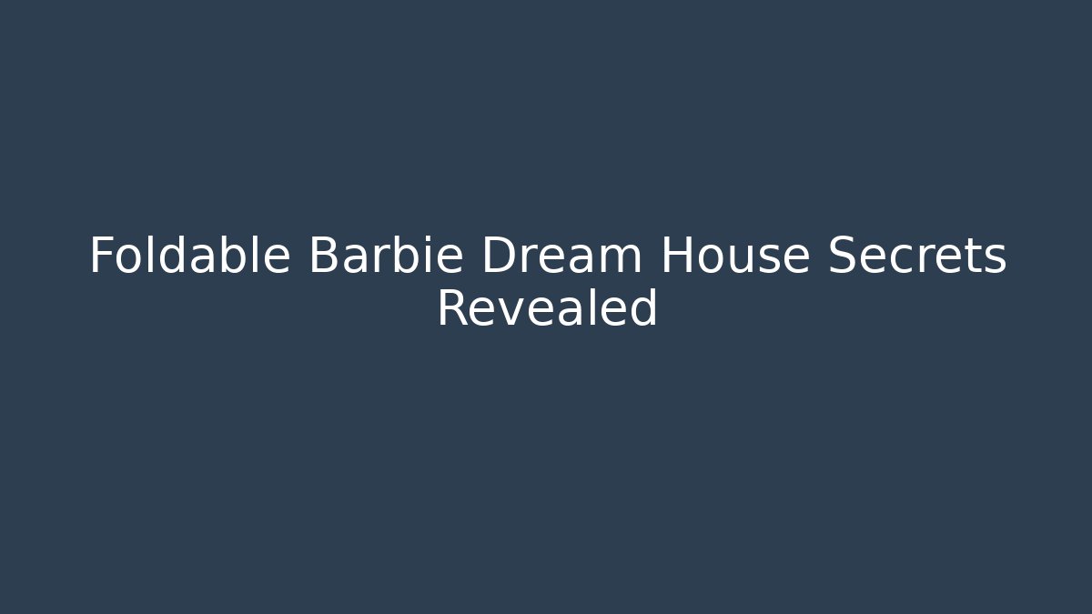 Foldable Barbie Dream House Secrets Revealed