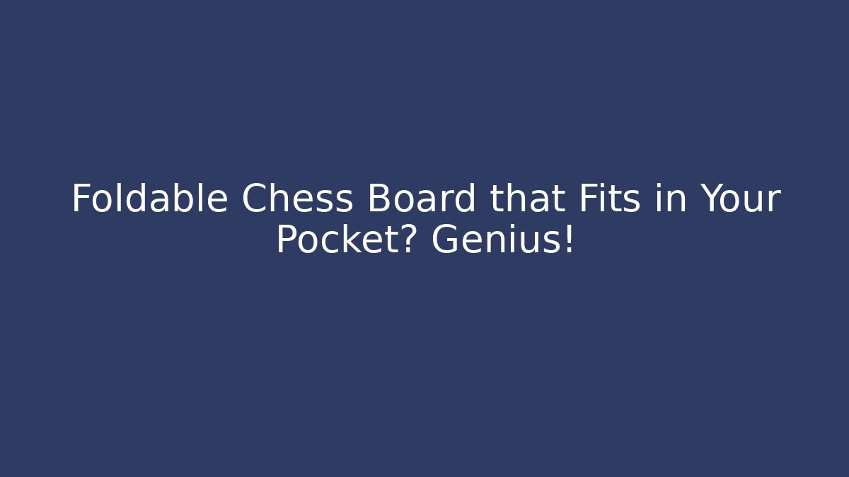 Foldable Chess Board that Fits in Your Pocket? Genius!