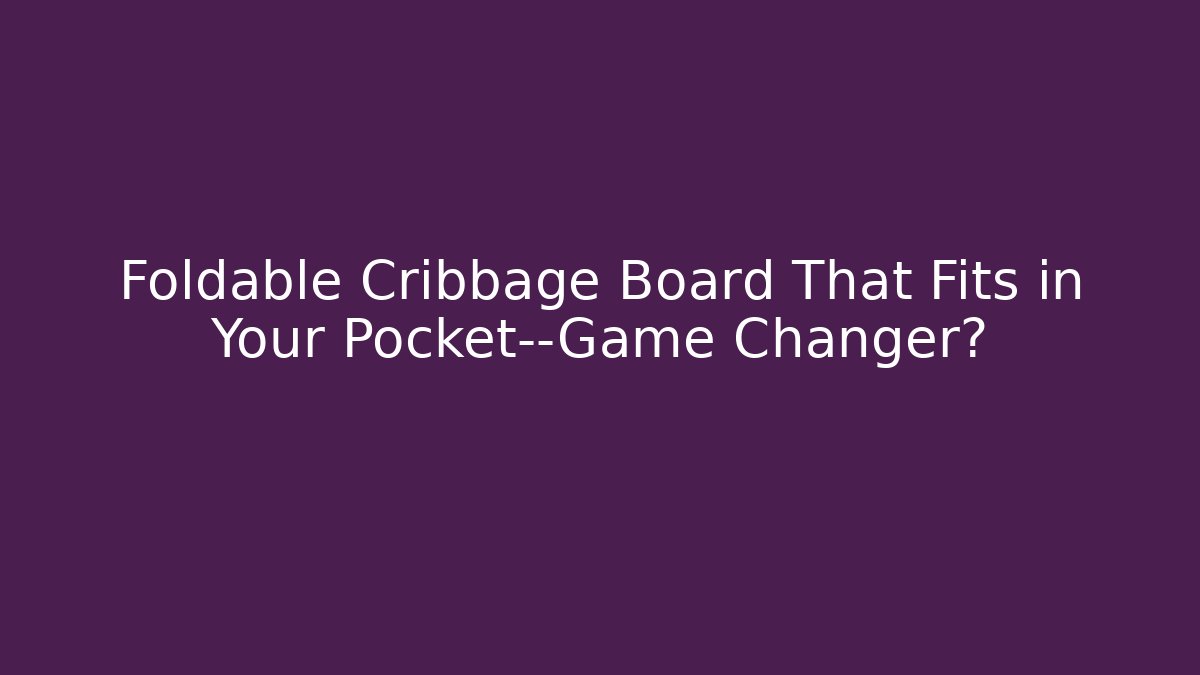 Foldable Cribbage Board That Fits in Your Pocket—Game Changer?