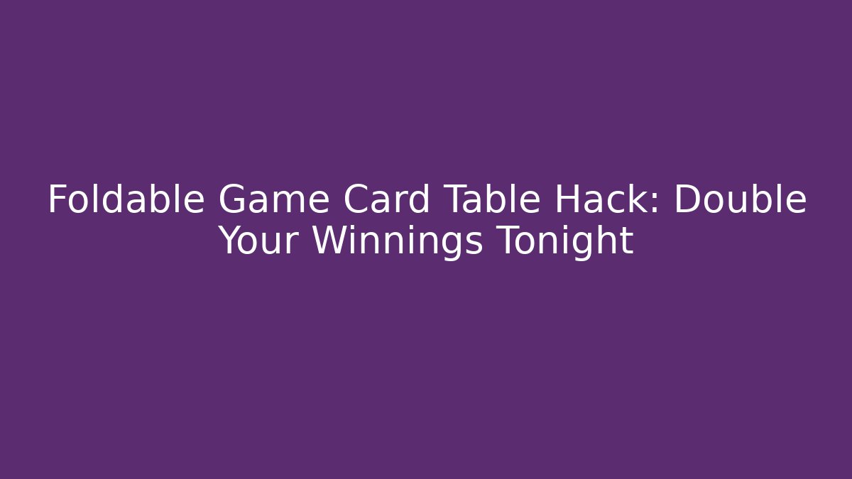 Foldable Game Card Table Hack: Double Your Winnings Tonight