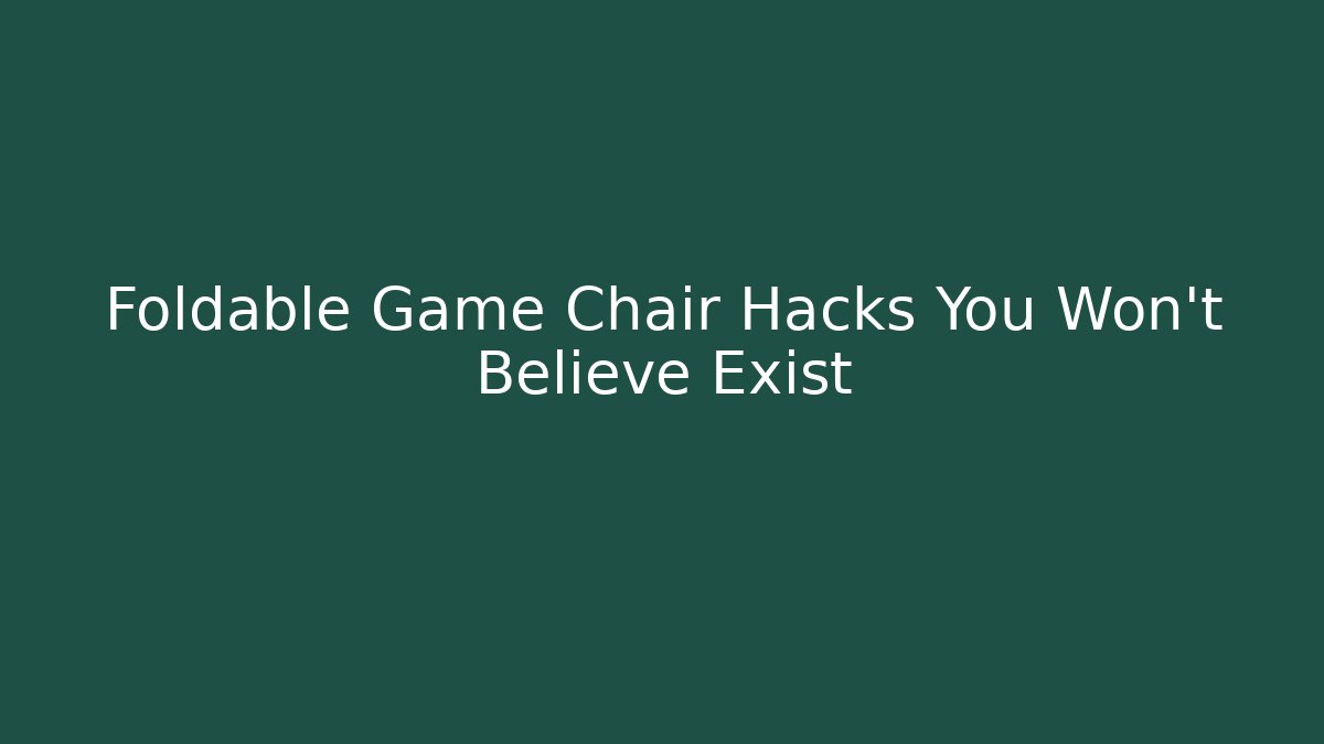 Foldable Game Chair Hacks You Won’t Believe Exist