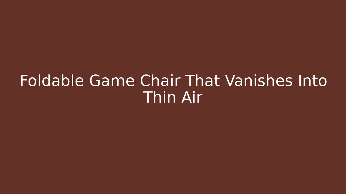 Foldable Game Chair That Vanishes Into Thin Air