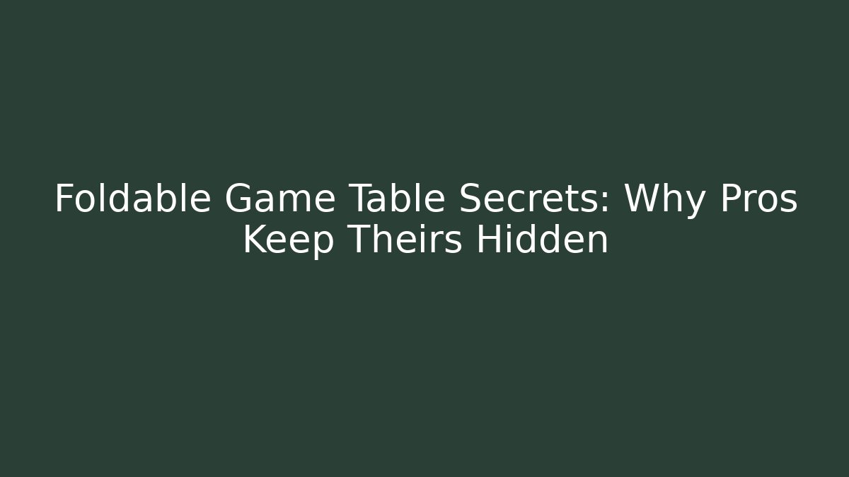 Foldable Game Table Secrets: Why Pros Keep Theirs Hidden
