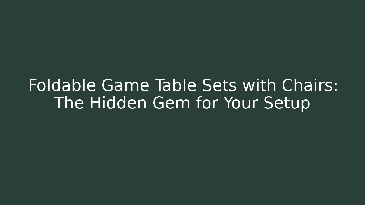 Foldable Game Table Sets with Chairs: The Hidden Gem for Your Setup - Critter Realm