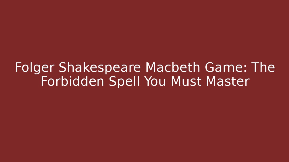 Folger Shakespeare Macbeth Game: The Forbidden Spell You Must Master