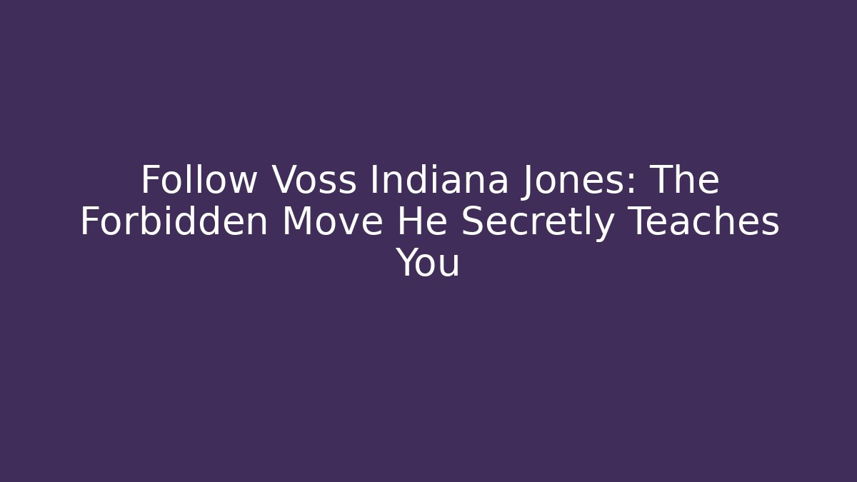 Follow Voss Indiana Jones: The Forbidden Move He Secretly Teaches You
