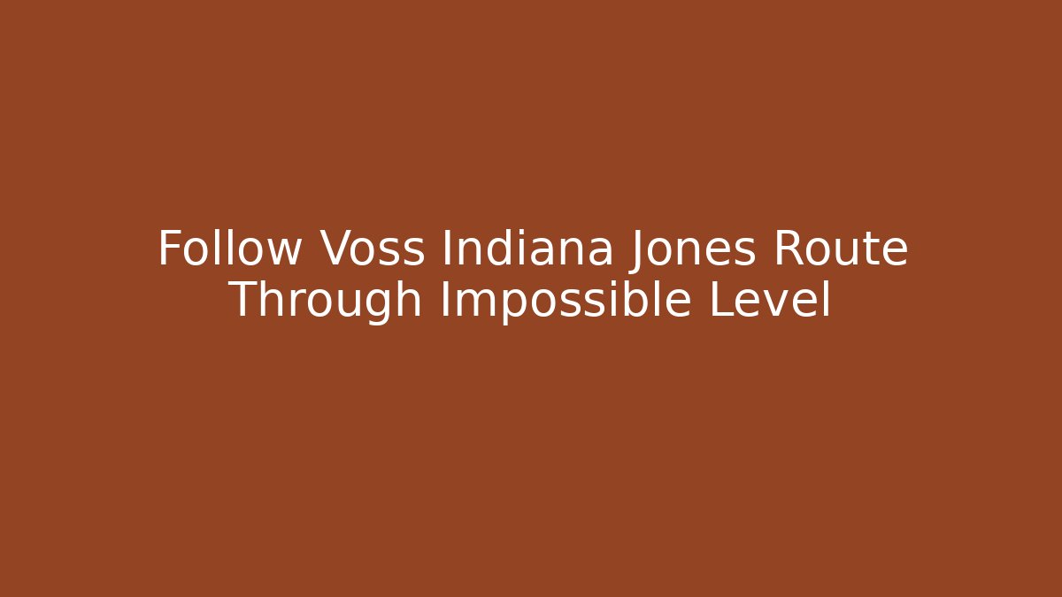Follow Voss Indiana Jones Route Through Impossible Level