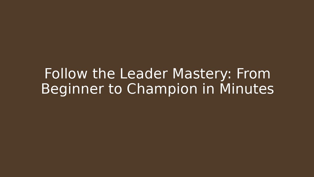 Follow the Leader Mastery: From Beginner to Champion in Minutes