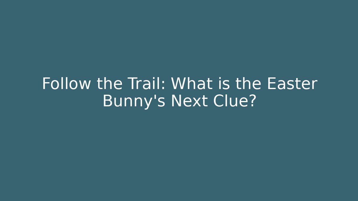Follow the Trail: What is the Easter Bunny's Next Clue?