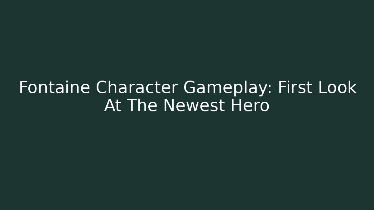 Fontaine Character Gameplay: First Look At The Newest Hero