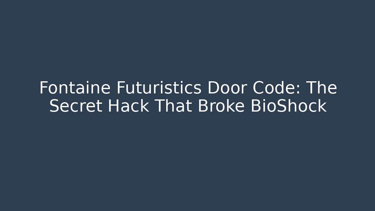 Fontaine Futuristics Door Code: The Secret Hack That Broke BioShock