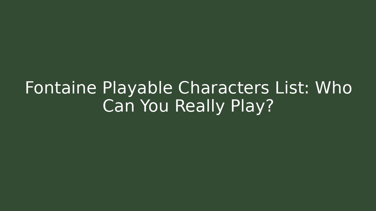 Fontaine Playable Characters List: Who Can You Really Play?