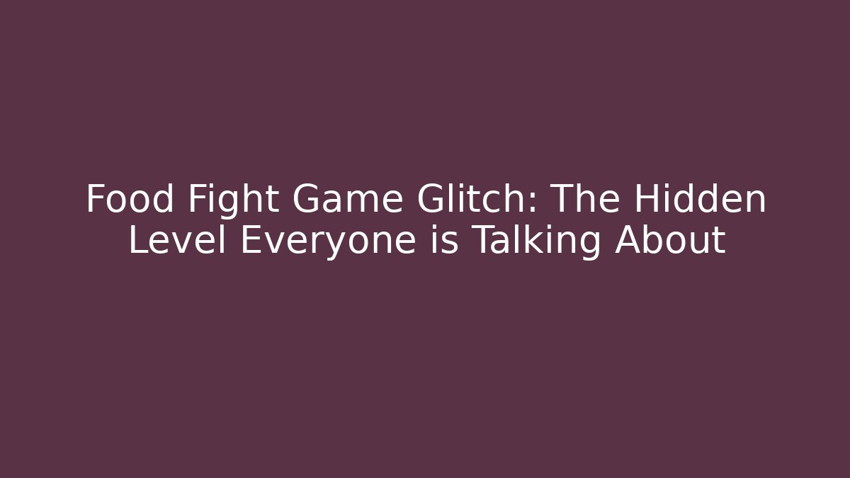 Food Fight Game Glitch: The Hidden Level Everyone is Talking About