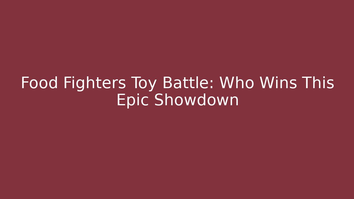 Food Fighters Toy Battle: Who Wins This Epic Showdown