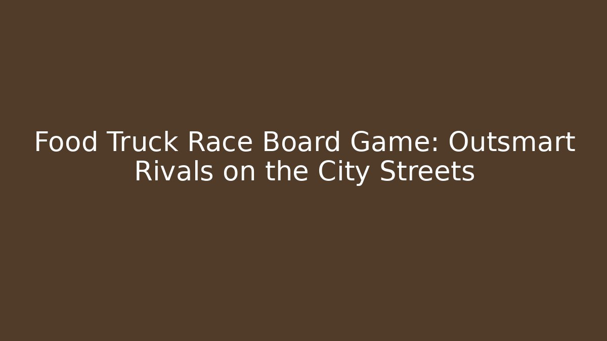 Food Truck Race Board Game: Outsmart Rivals on the City Streets