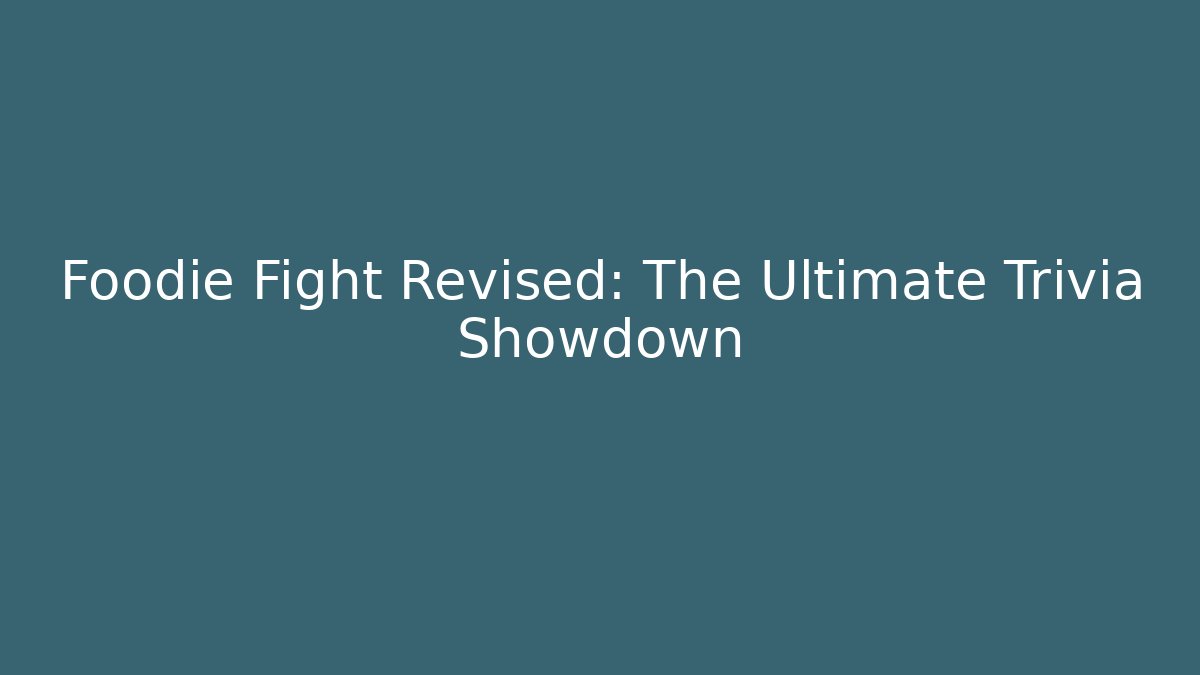 Foodie Fight Revised: The Ultimate Trivia Showdown