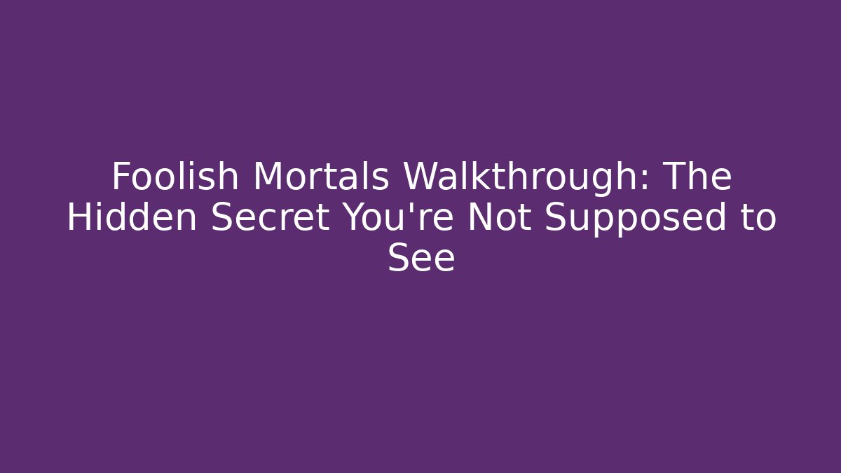 Foolish Mortals Walkthrough: The Hidden Secret You're Not Supposed to See