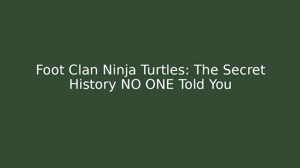 Foot Clan Ninja Turtles: The Secret History NO ONE Told You