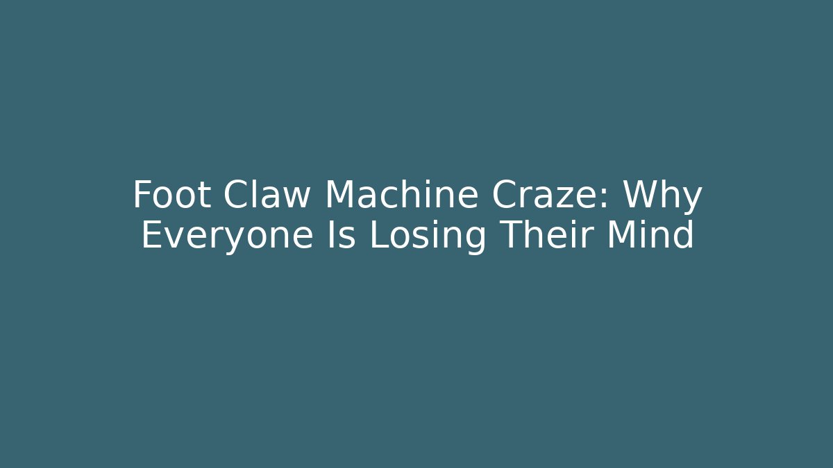 Foot Claw Machine Craze: Why Everyone Is Losing Their Mind - Critter Realm
