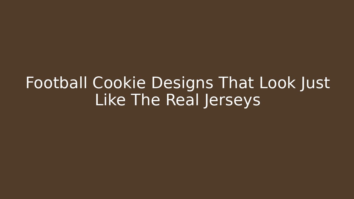 Football Cookie Designs That Look Just Like The Real Jerseys - Critter Realm