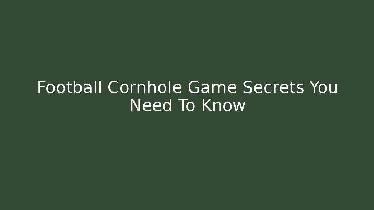 Football Cornhole Game Secrets You Need To Know