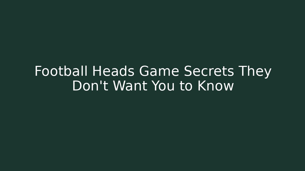 Football Heads Game Secrets They Don't Want You to Know