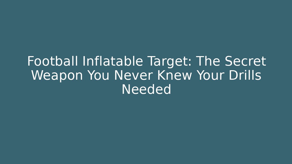 Football Inflatable Target: The Secret Weapon You Never Knew Your Drills Needed