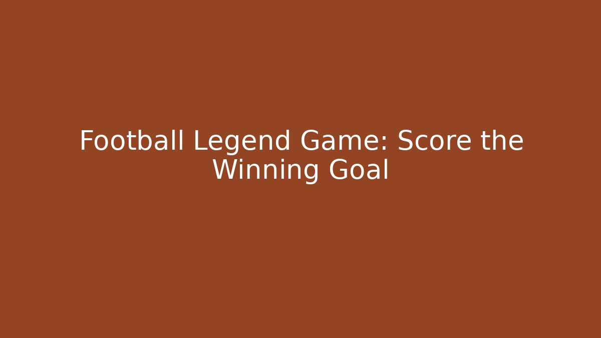 Football Legend Game: Score the Winning Goal