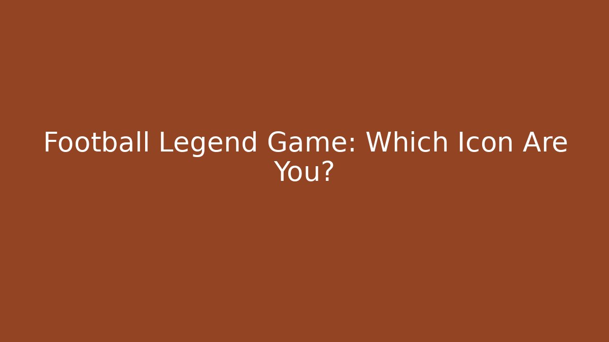 Football Legend Game: Which Icon Are You?