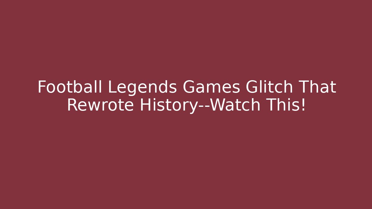 Football Legends Games Glitch That Rewrote History—Watch This!