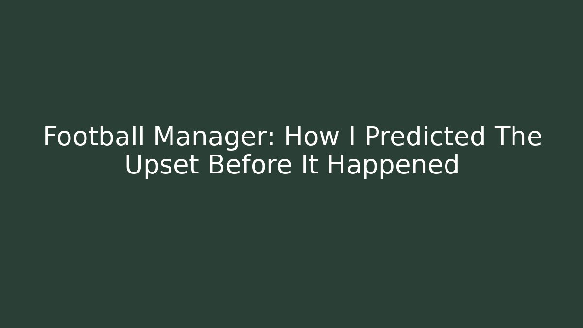 Football Manager: How I Predicted The Upset Before It Happened