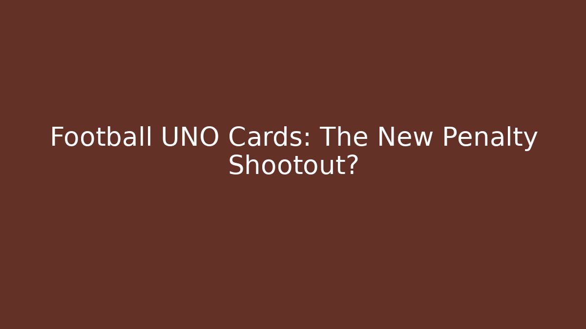 Football UNO Cards: The New Penalty Shootout?