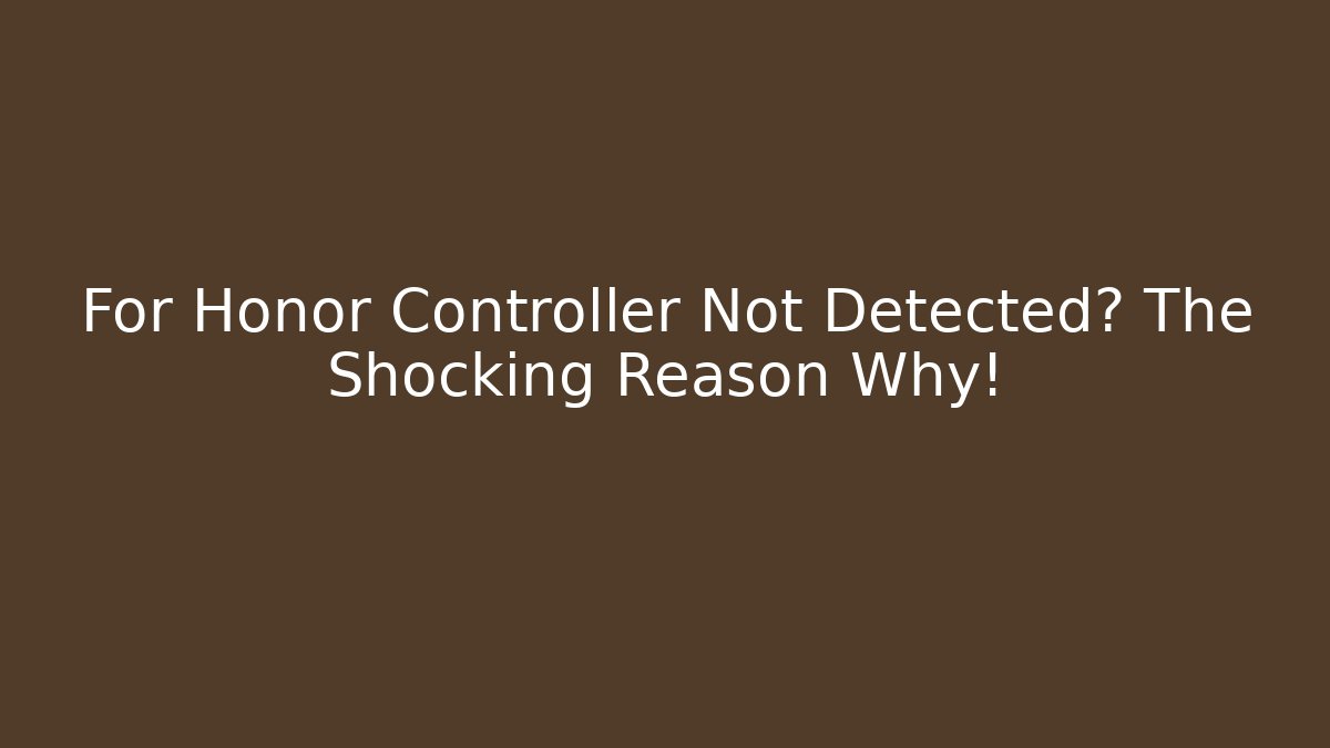 For Honor Controller Not Detected? The Shocking Reason Why!