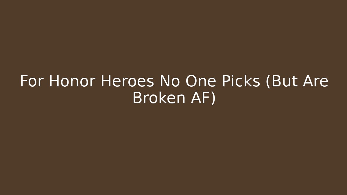 For Honor Heroes No One Picks (But Are Broken AF)