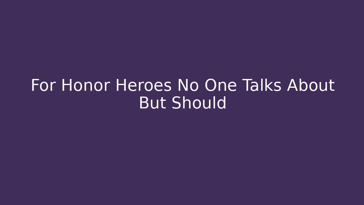 For Honor Heroes No One Talks About But Should