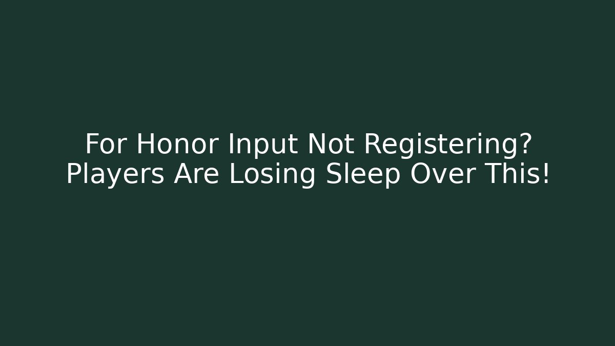 For Honor Input Not Registering? Players Are Losing Sleep Over This!