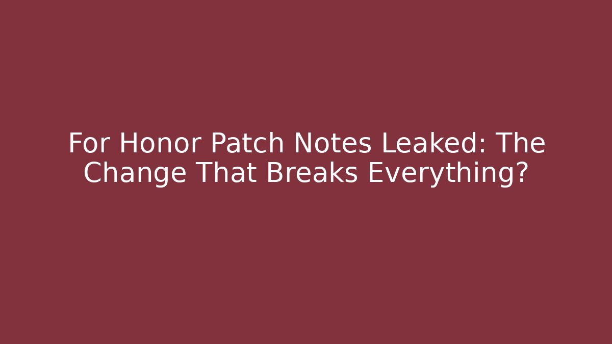 For Honor Patch Notes Leaked: The Change That Breaks Everything?