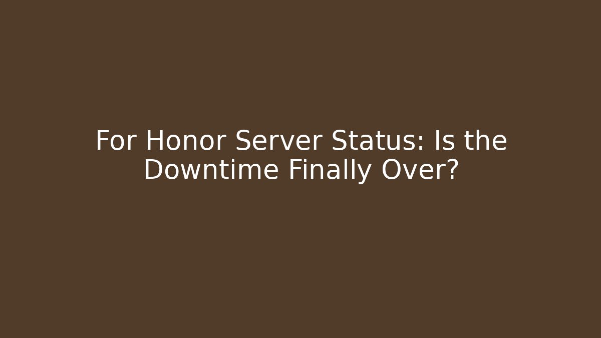 For Honor Server Status: Is the Downtime Finally Over? - Critter Realm