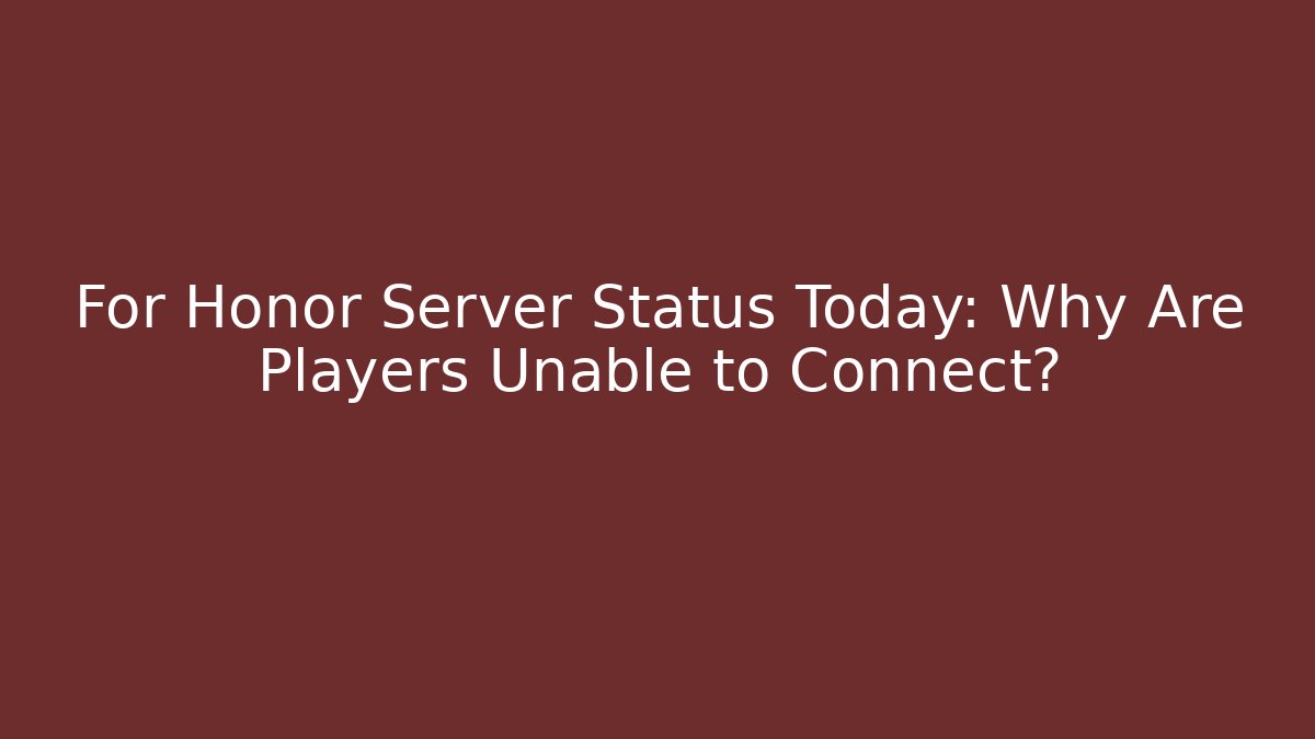 For Honor Server Status Today: Why Are Players Unable to Connect?