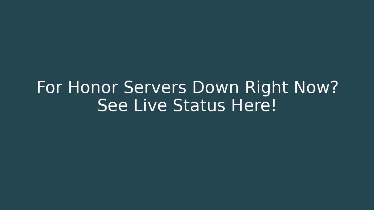 For Honor Servers Down Right Now? See Live Status Here!