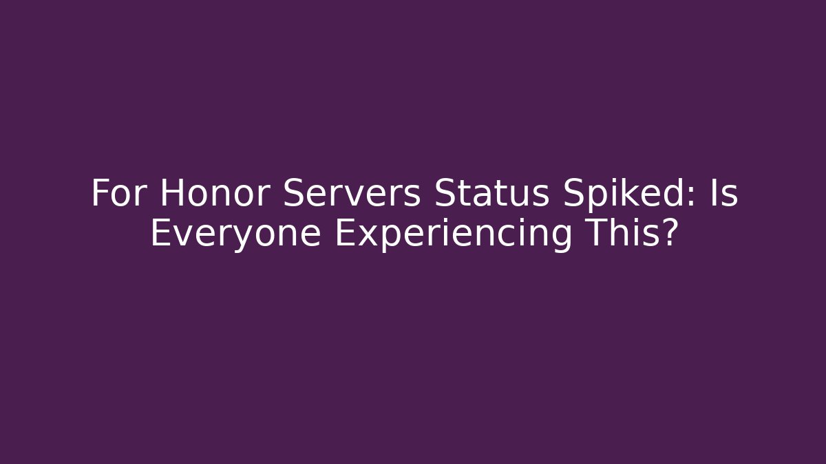 For Honor Servers Status Spiked: Is Everyone Experiencing This?