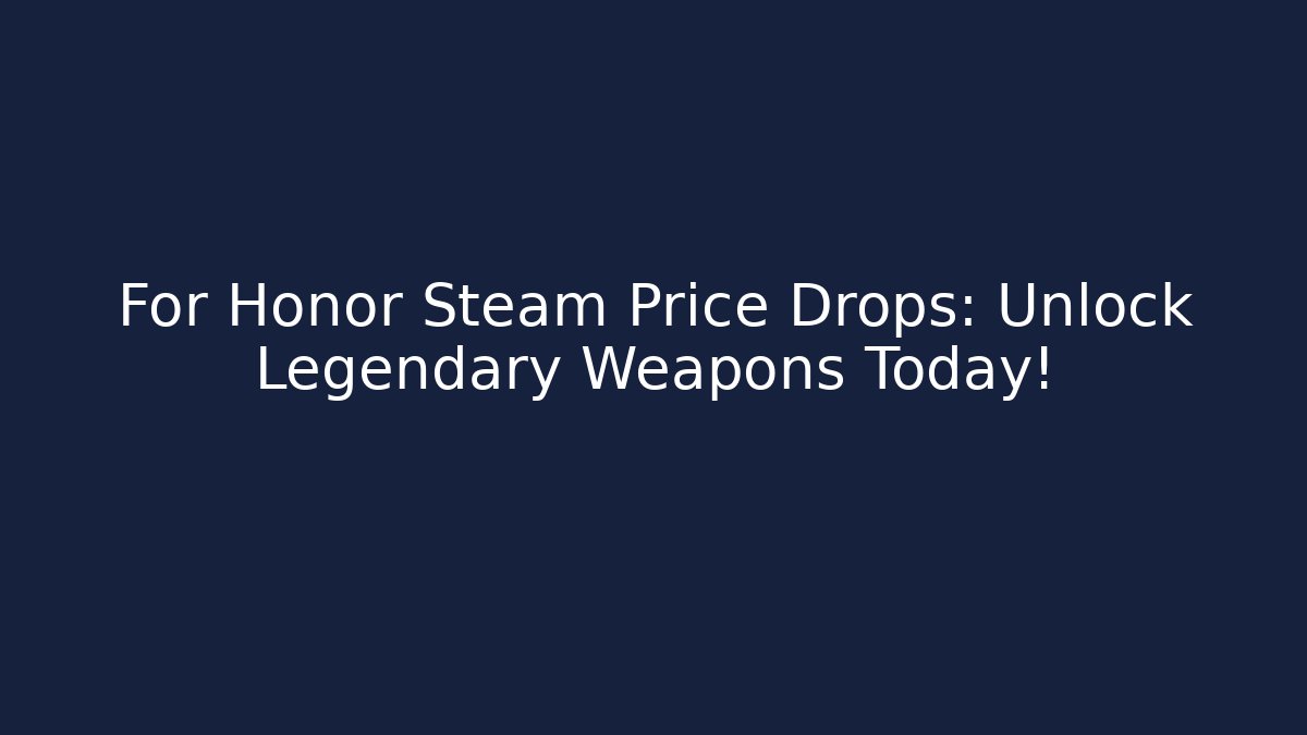 For Honor Steam Price Drops: Unlock Legendary Weapons Today! - Critter Realm