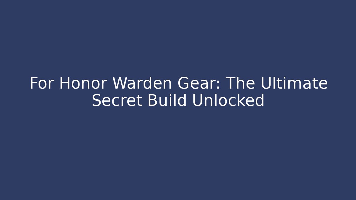 For Honor Warden Gear: The Ultimate Secret Build Unlocked