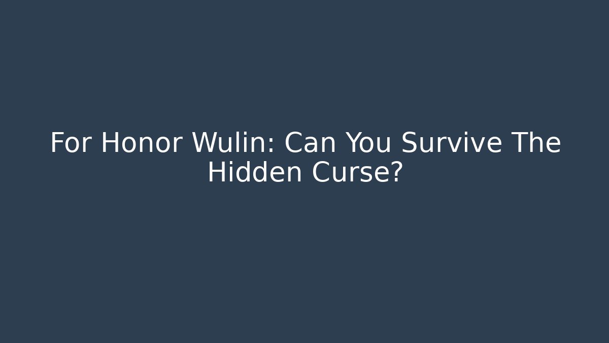 For Honor Wulin: Can You Survive The Hidden Curse?