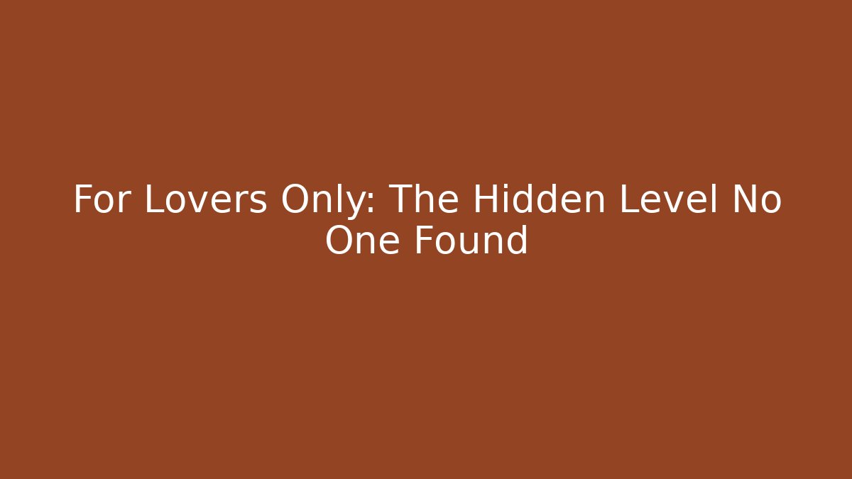 For Lovers Only: The Hidden Level No One Found