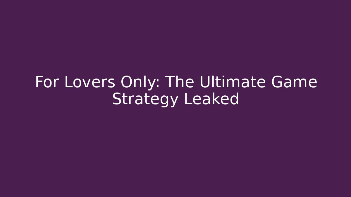 For Lovers Only: The Ultimate Game Strategy Leaked