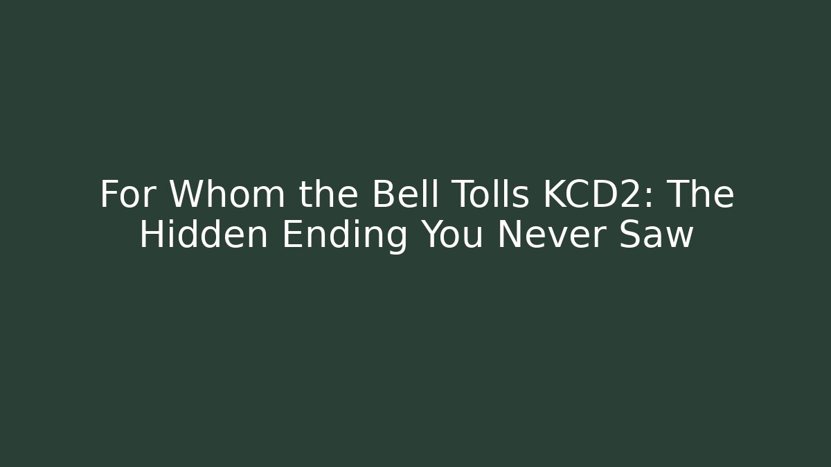 For Whom the Bell Tolls KCD2: The Hidden Ending You Never Saw