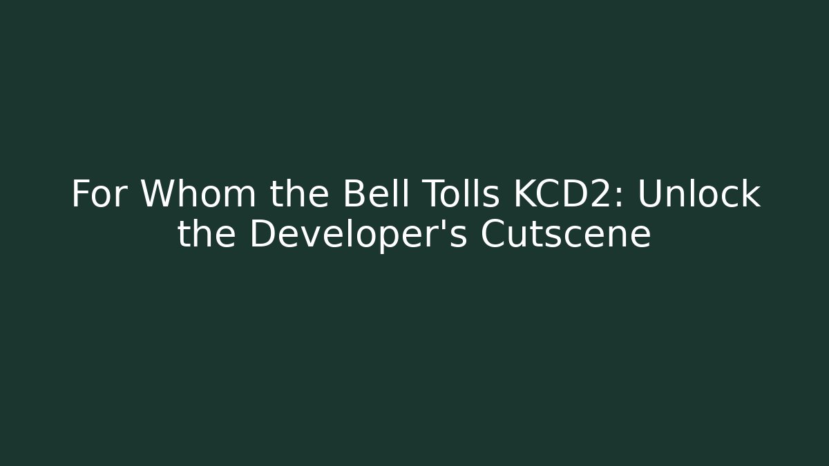 For Whom the Bell Tolls KCD2: Unlock the Developer's Cutscene